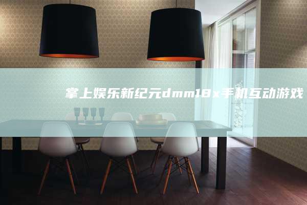 掌上娱乐新纪元：dmm18x手机互动游戏